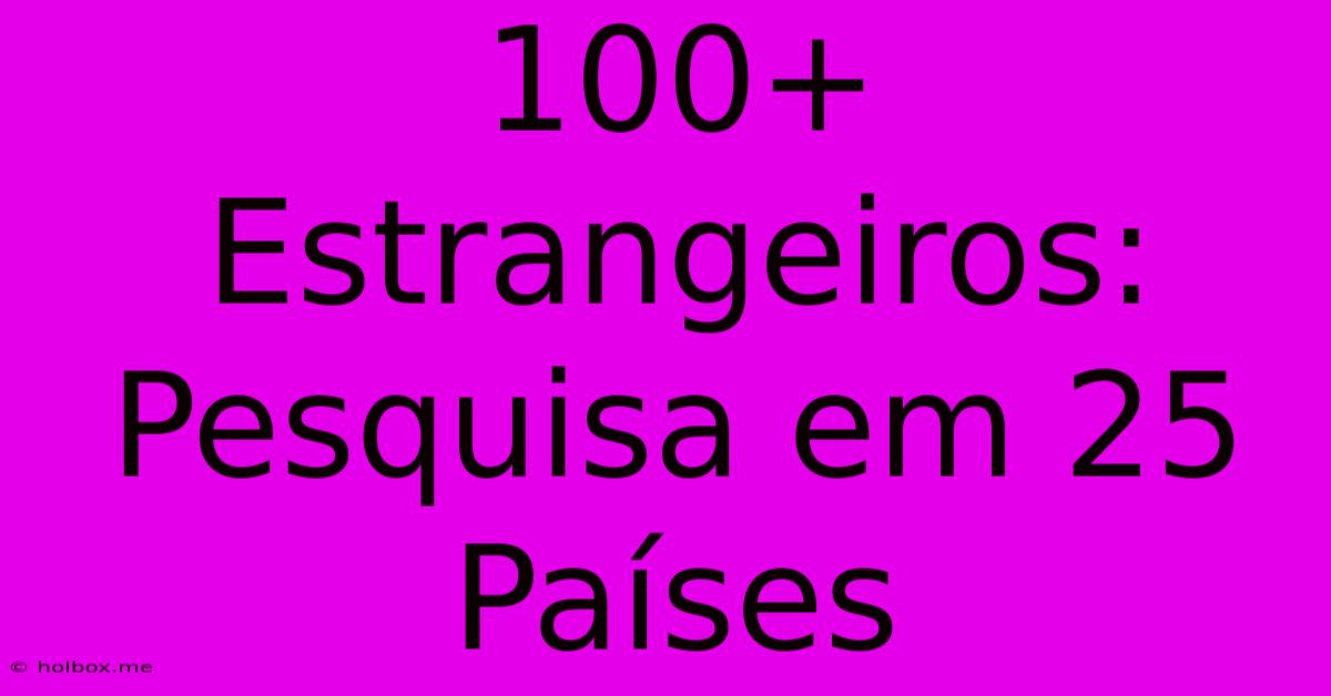 100+ Estrangeiros: Pesquisa Em 25 Países