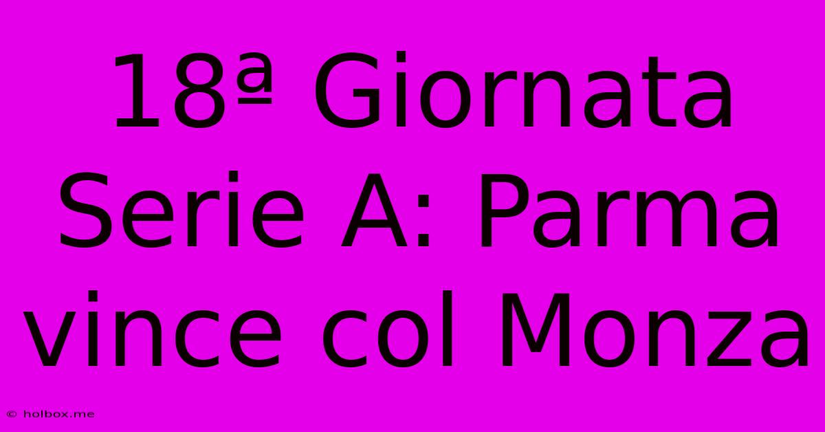 18ª Giornata Serie A: Parma Vince Col Monza