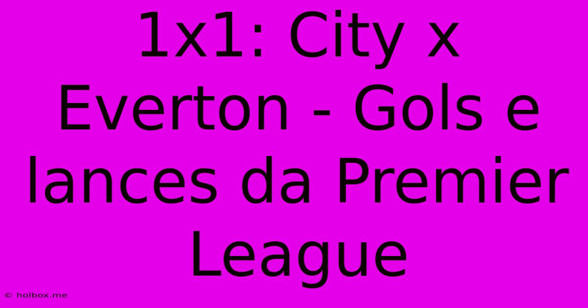 1x1: City X Everton - Gols E Lances Da Premier League