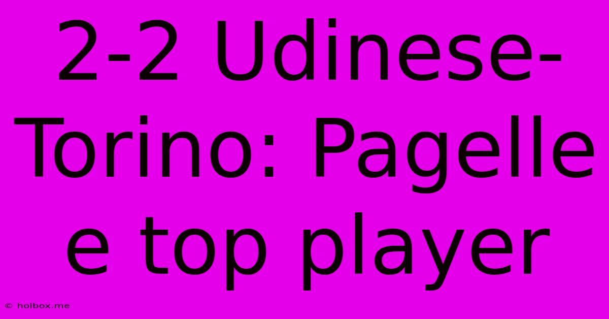 2-2 Udinese-Torino: Pagelle E Top Player