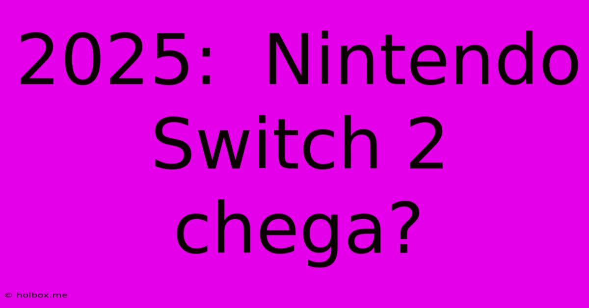 2025:  Nintendo Switch 2 Chega?