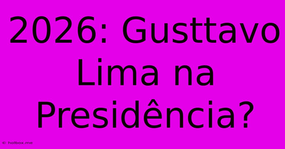 2026: Gusttavo Lima Na Presidência?