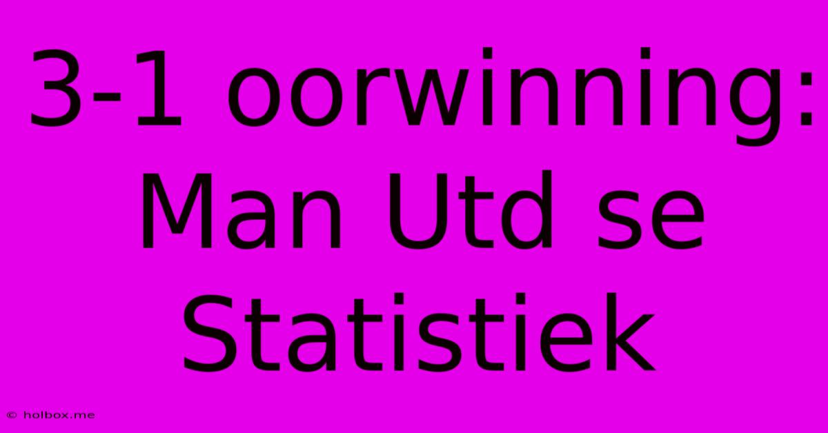 3-1 Oorwinning: Man Utd Se Statistiek