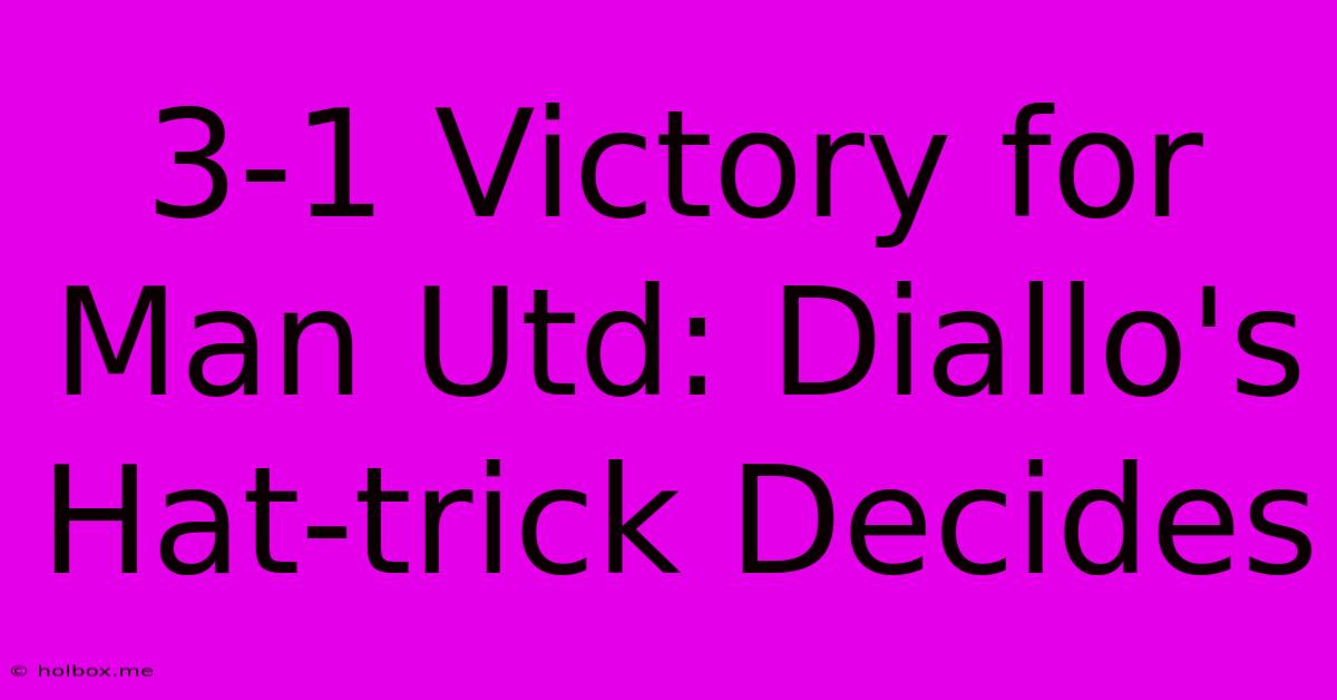 3-1 Victory For Man Utd: Diallo's Hat-trick Decides