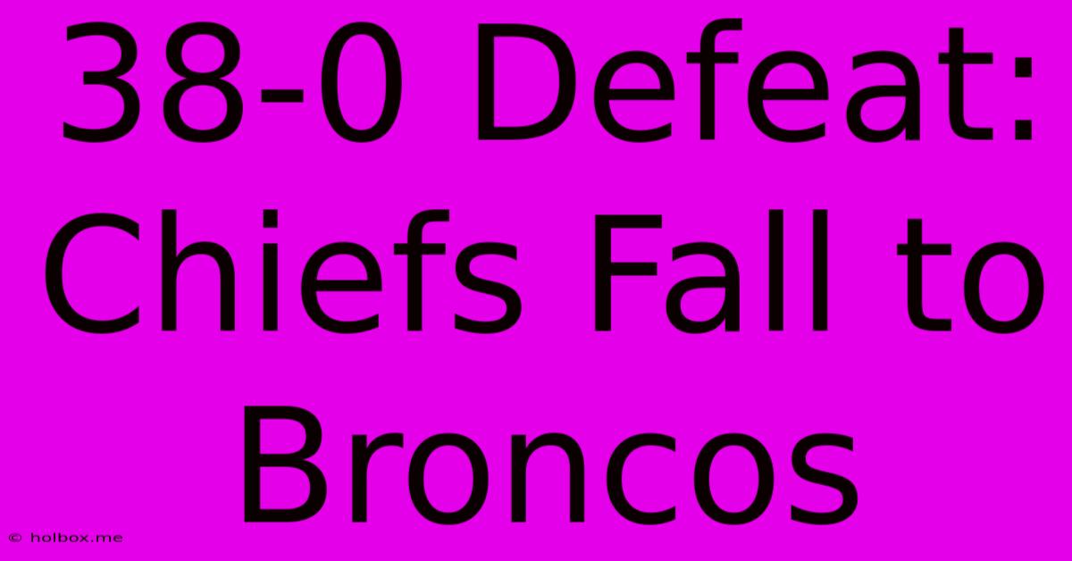 38-0 Defeat: Chiefs Fall To Broncos