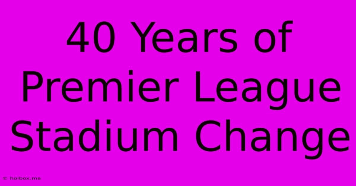 40 Years Of Premier League Stadium Change