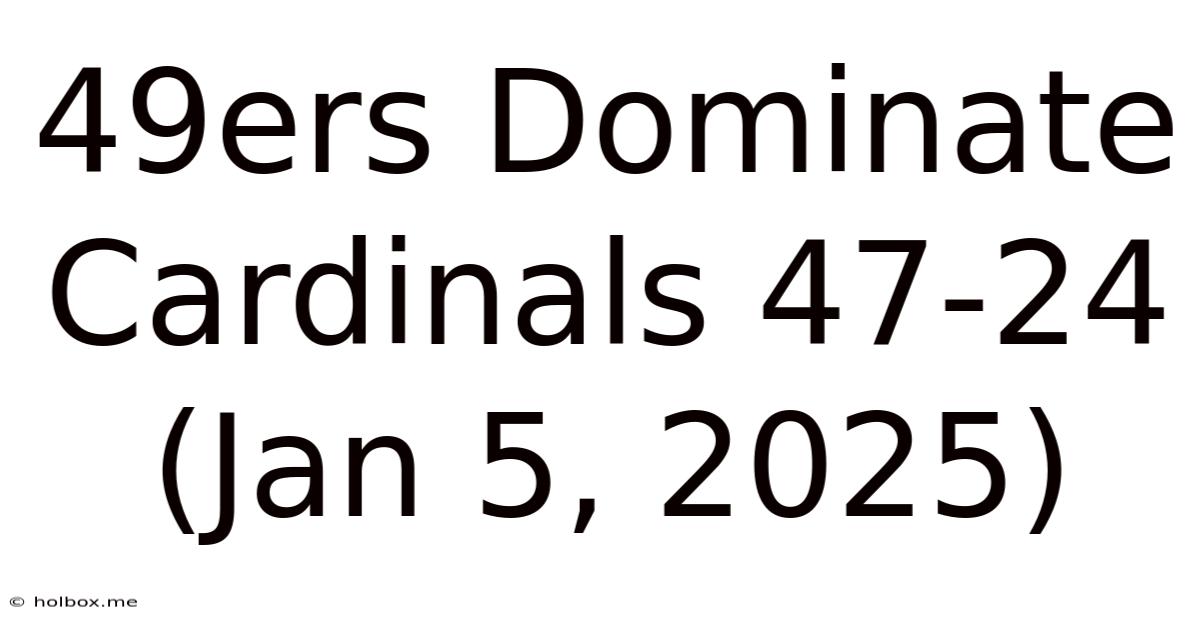 49ers Dominate Cardinals 47-24 (Jan 5, 2025)