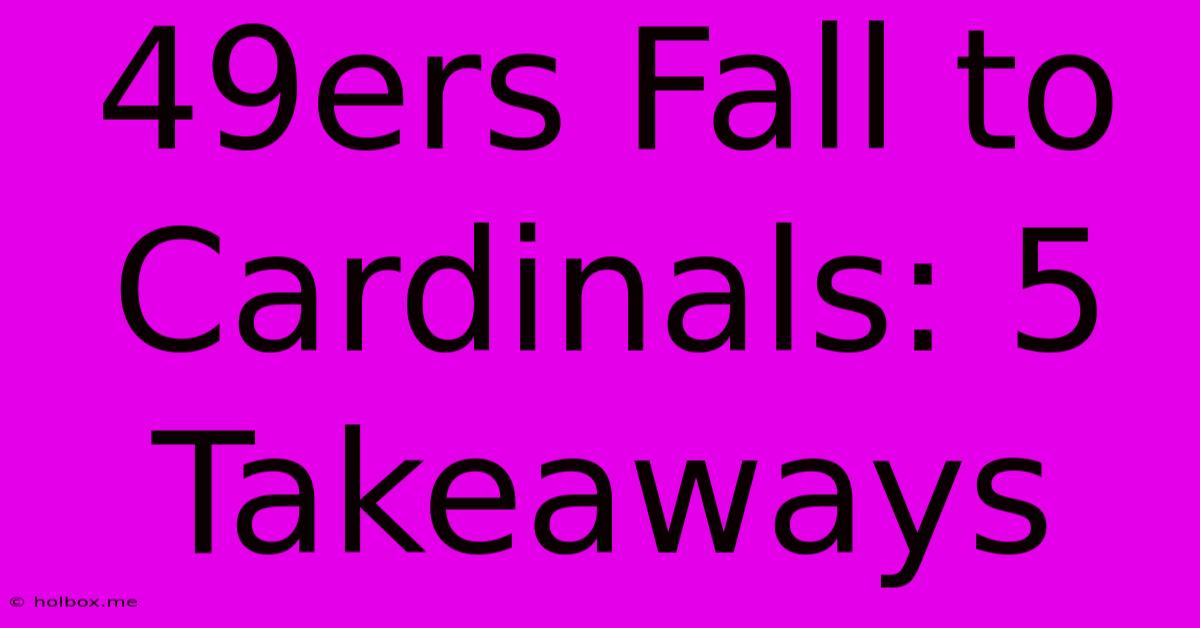 49ers Fall To Cardinals: 5 Takeaways