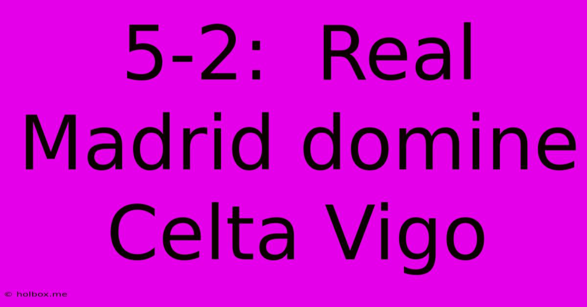 5-2:  Real Madrid Domine Celta Vigo