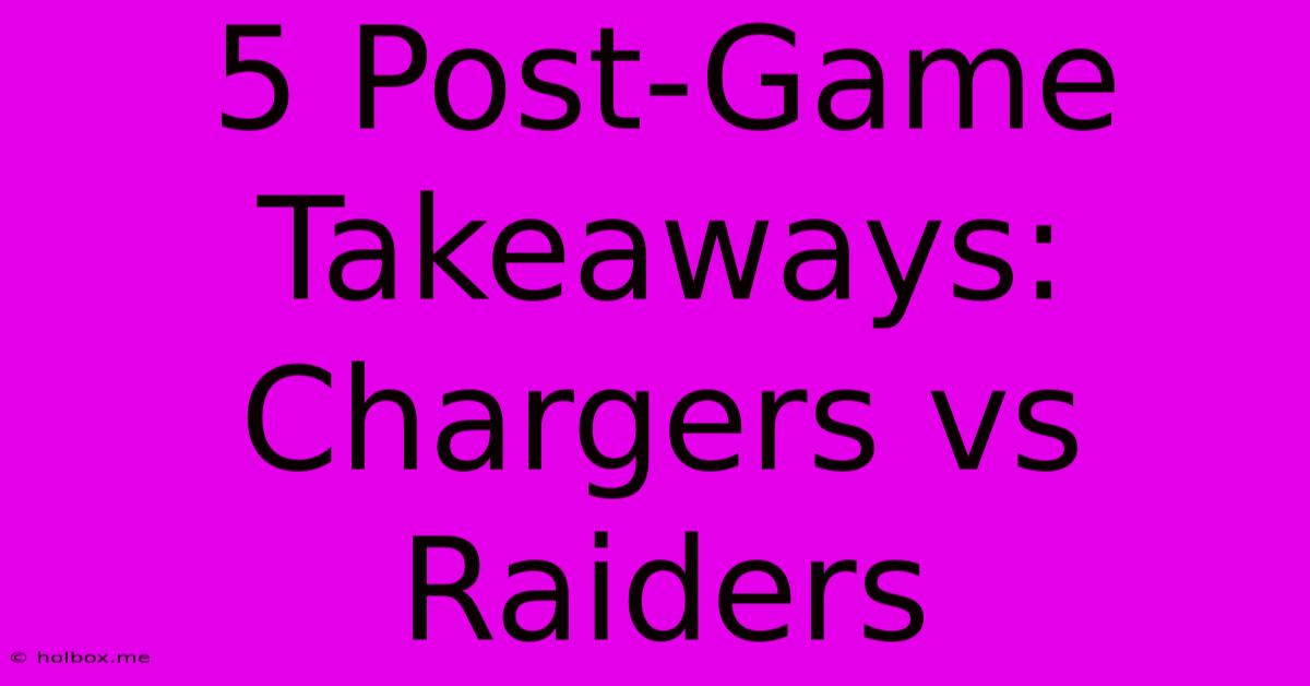 5 Post-Game Takeaways: Chargers Vs Raiders