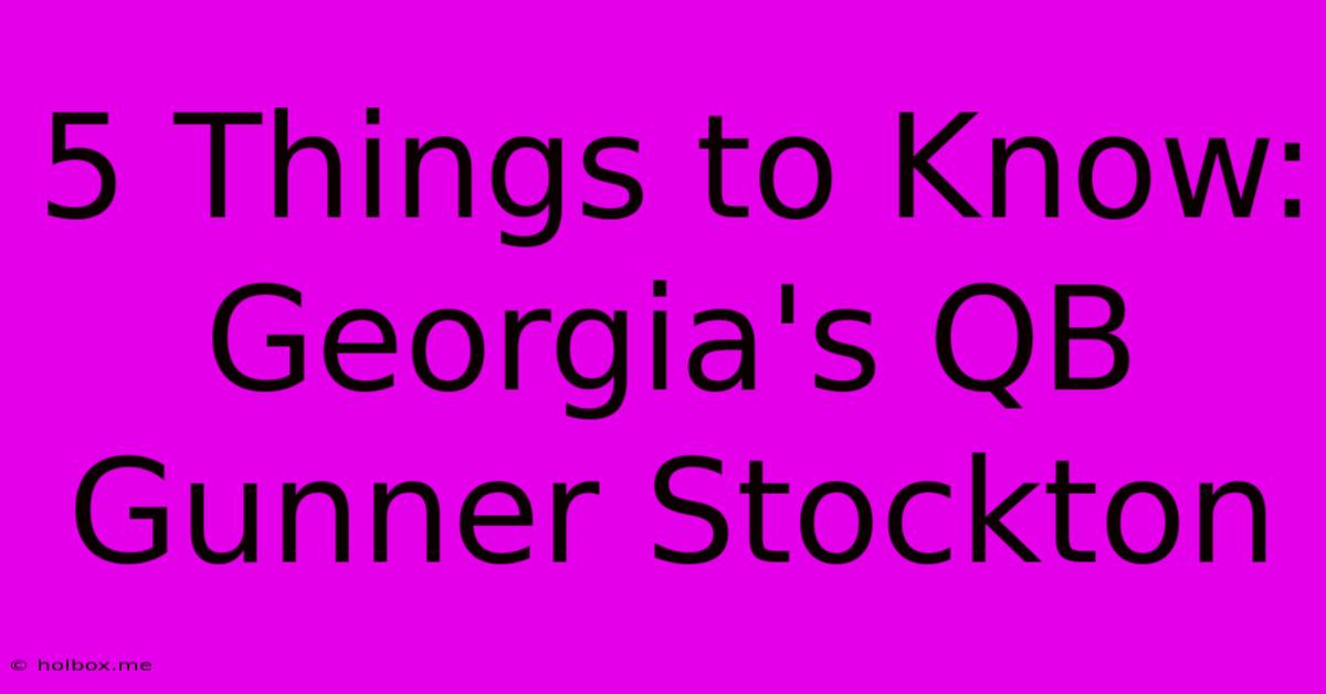 5 Things To Know: Georgia's QB Gunner Stockton