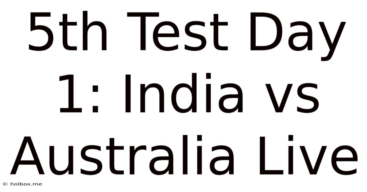 5th Test Day 1: India Vs Australia Live