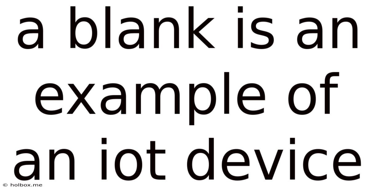 A Blank Is An Example Of An Iot Device