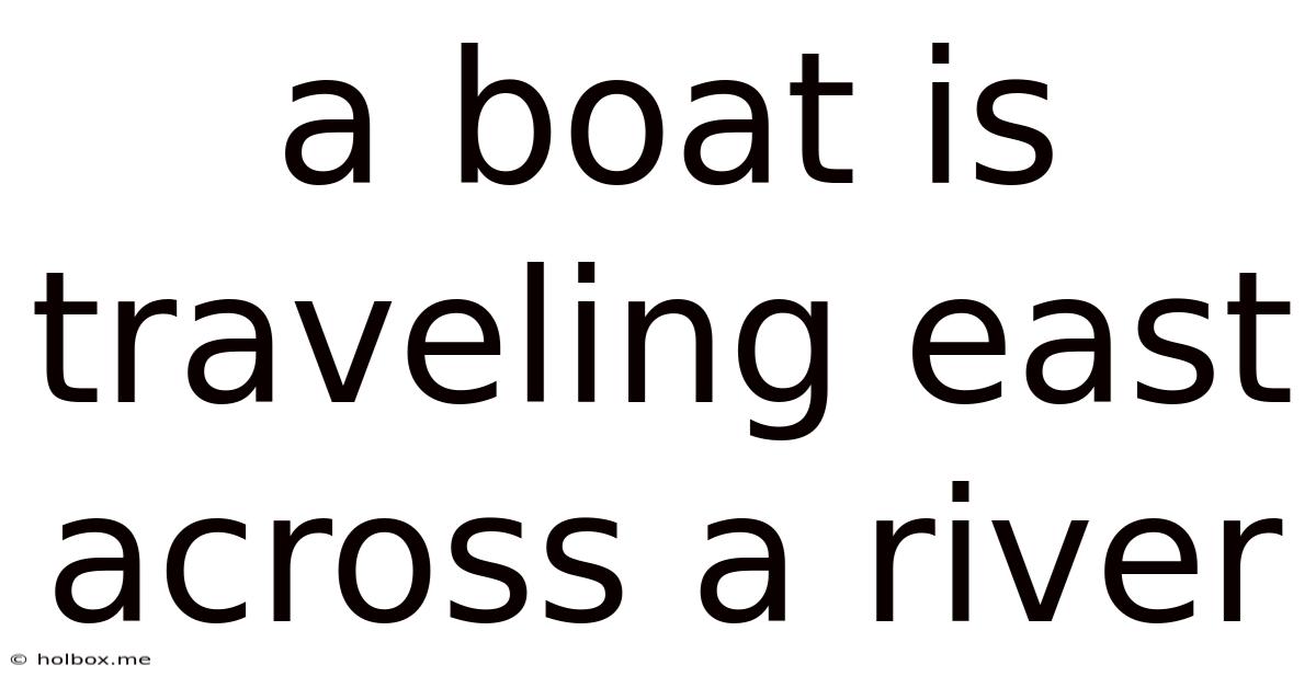 A Boat Is Traveling East Across A River