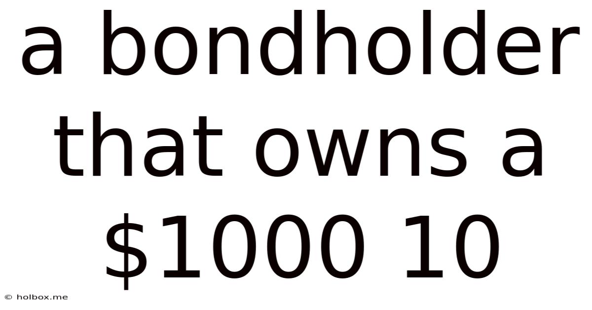 A Bondholder That Owns A $1000 10