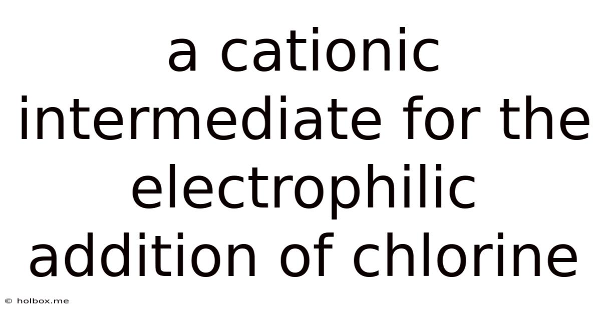 A Cationic Intermediate For The Electrophilic Addition Of Chlorine