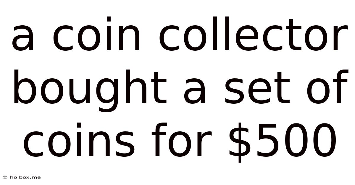 A Coin Collector Bought A Set Of Coins For $500