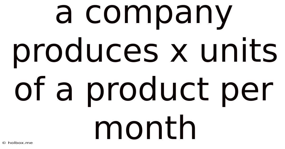 A Company Produces X Units Of A Product Per Month