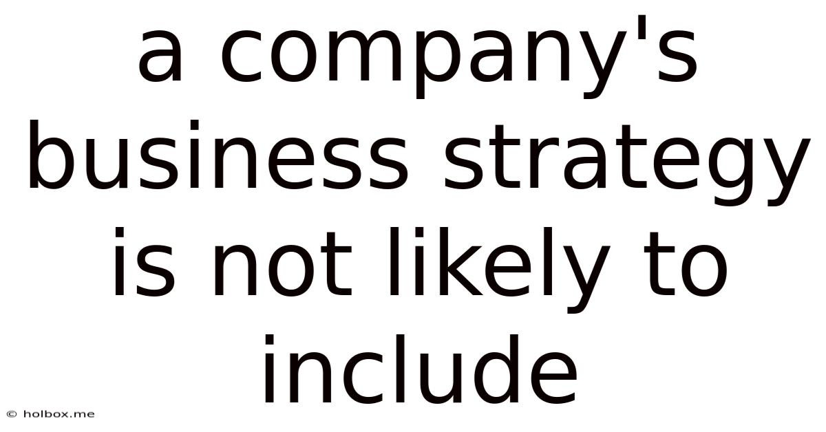 A Company's Business Strategy Is Not Likely To Include