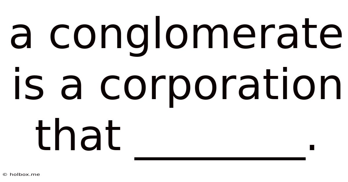 A Conglomerate Is A Corporation That ________.