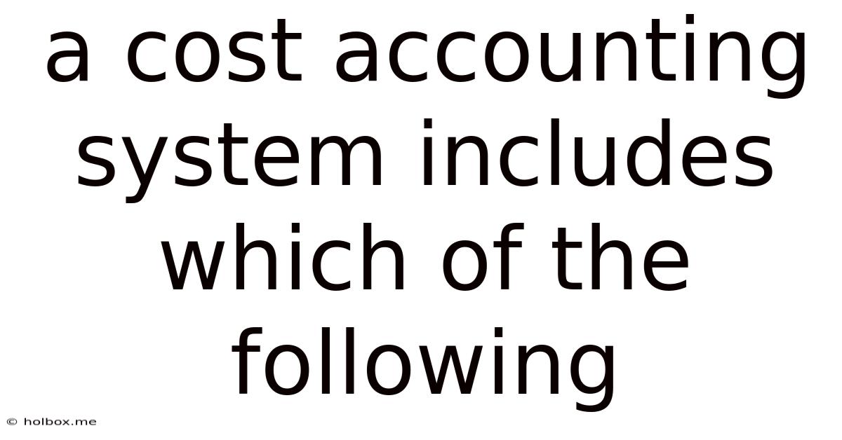 A Cost Accounting System Includes Which Of The Following