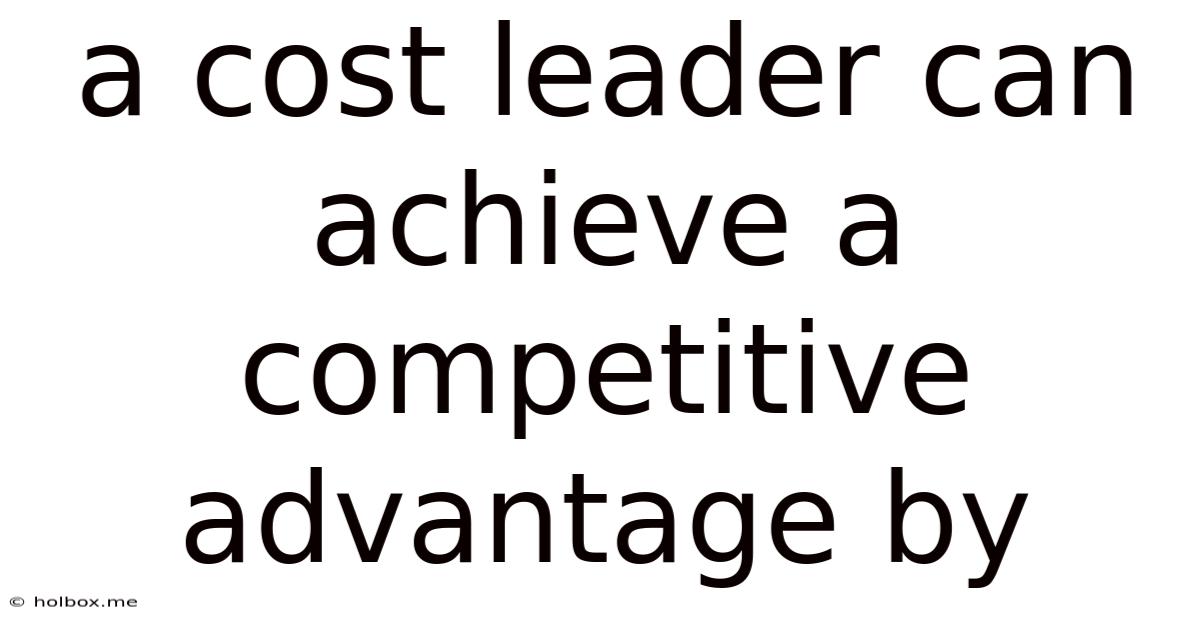 A Cost Leader Can Achieve A Competitive Advantage By