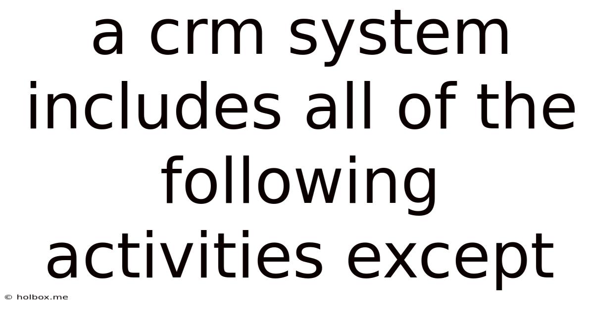 A Crm System Includes All Of The Following Activities Except