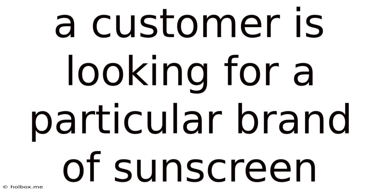 A Customer Is Looking For A Particular Brand Of Sunscreen