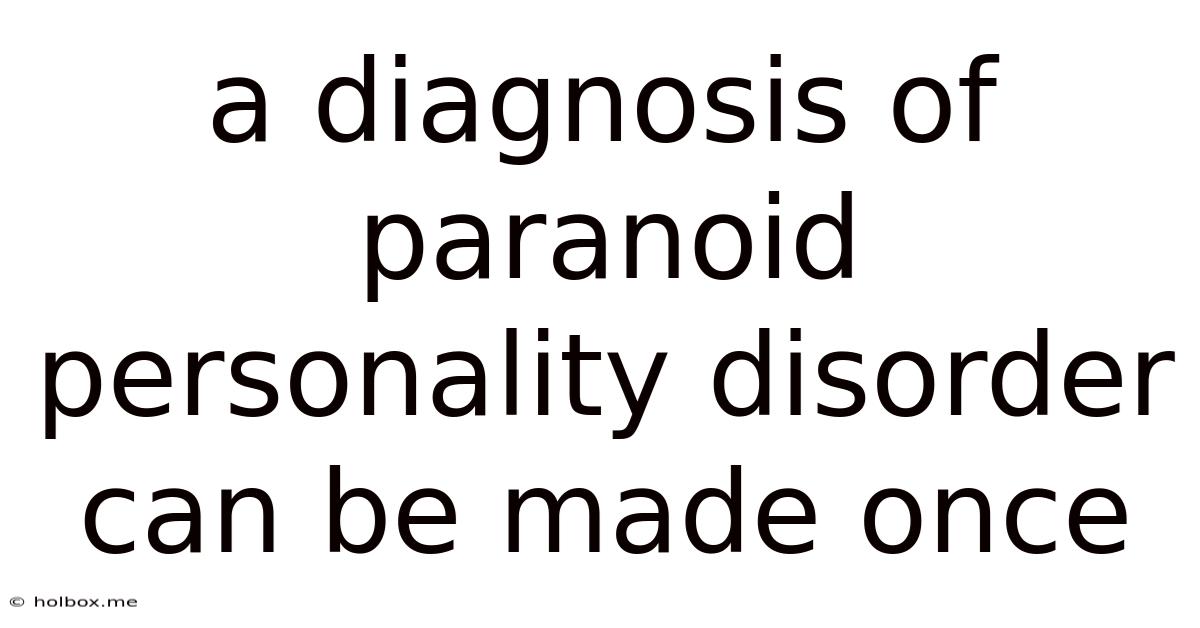 A Diagnosis Of Paranoid Personality Disorder Can Be Made Once