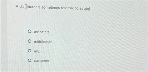 A Distributor Is Sometimes Referred To As A/an Blank______.