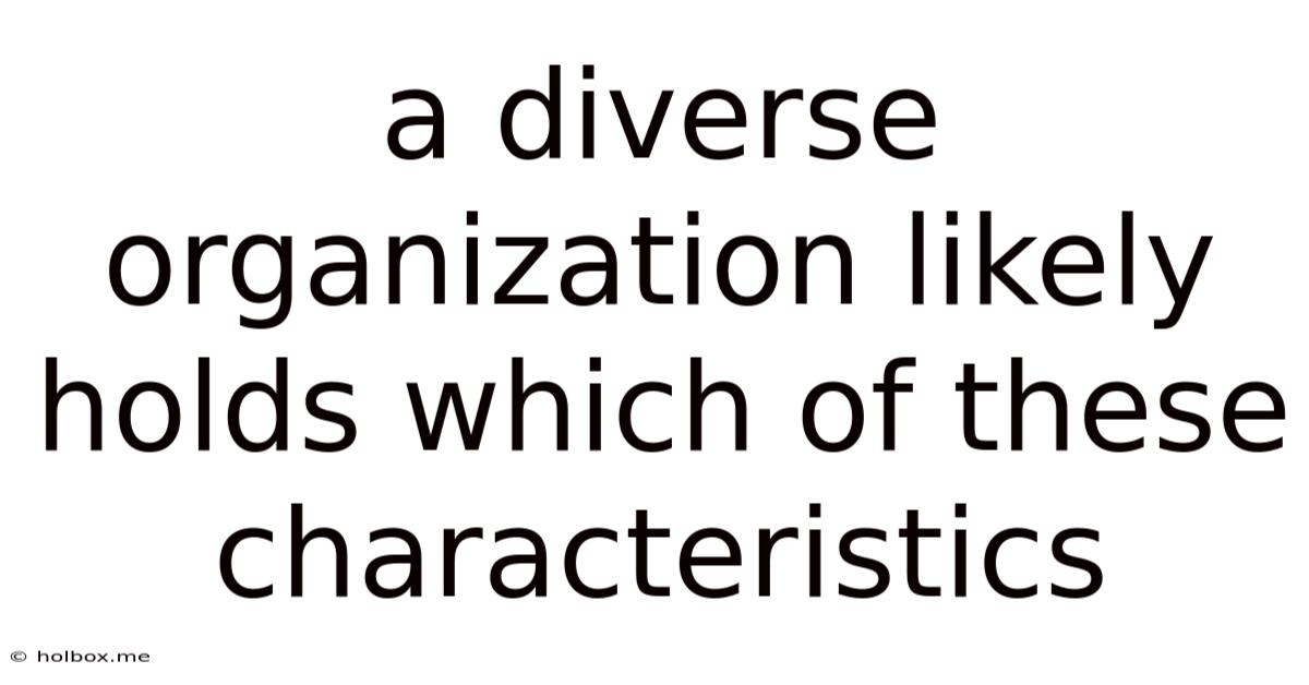 A Diverse Organization Likely Holds Which Of These Characteristics