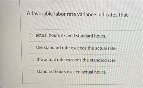 A Favorable Labor Rate Variance Indicates That