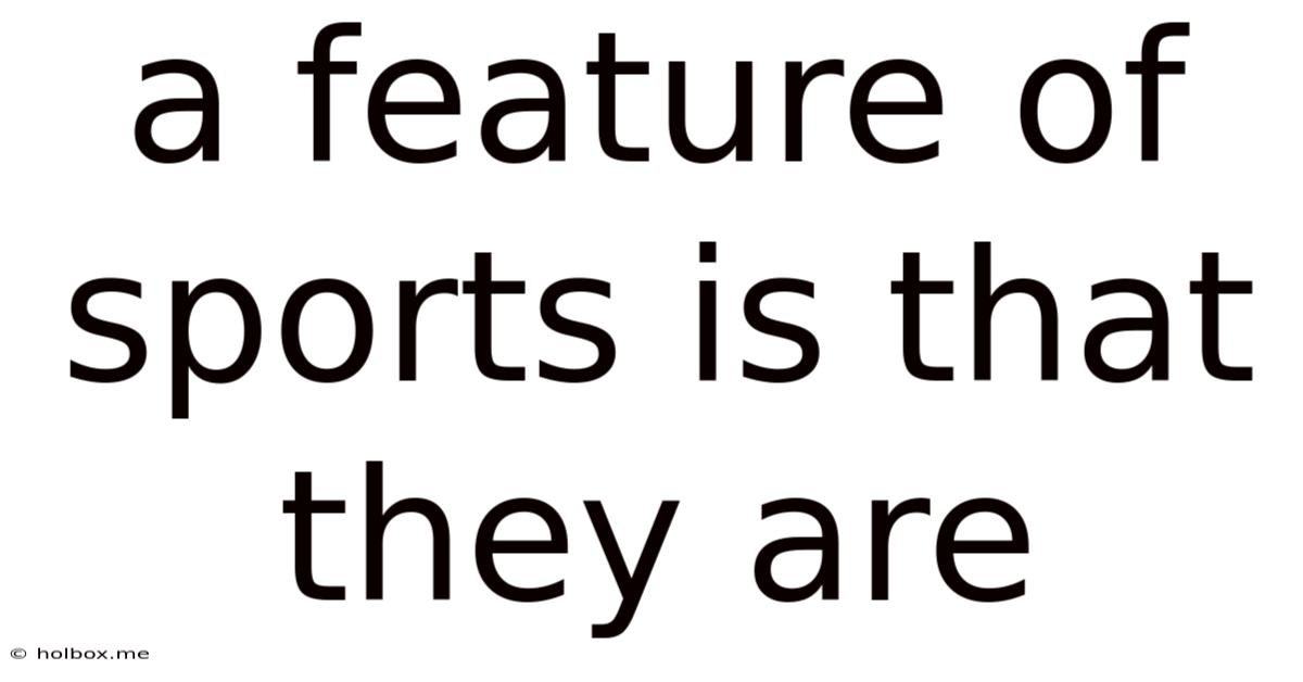 A Feature Of Sports Is That They Are