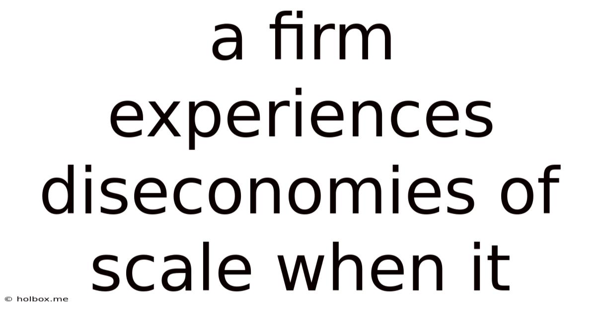 A Firm Experiences Diseconomies Of Scale When It