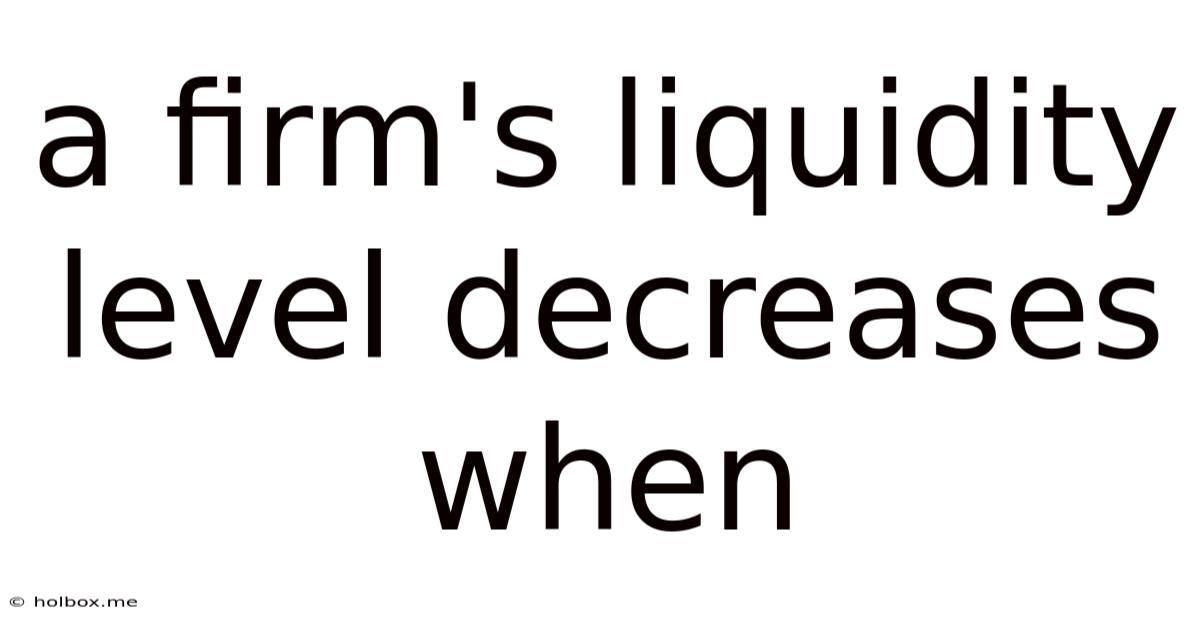 A Firm's Liquidity Level Decreases When