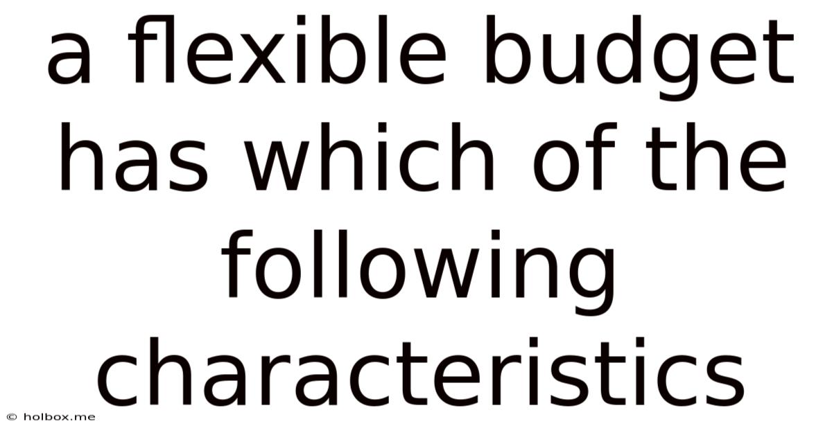 A Flexible Budget Has Which Of The Following Characteristics