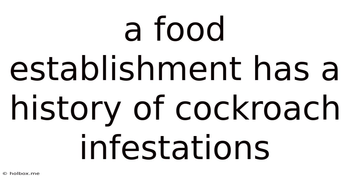 A Food Establishment Has A History Of Cockroach Infestations