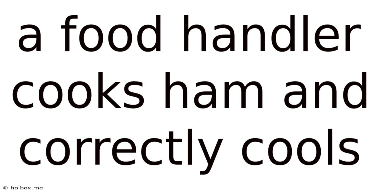 A Food Handler Cooks Ham And Correctly Cools