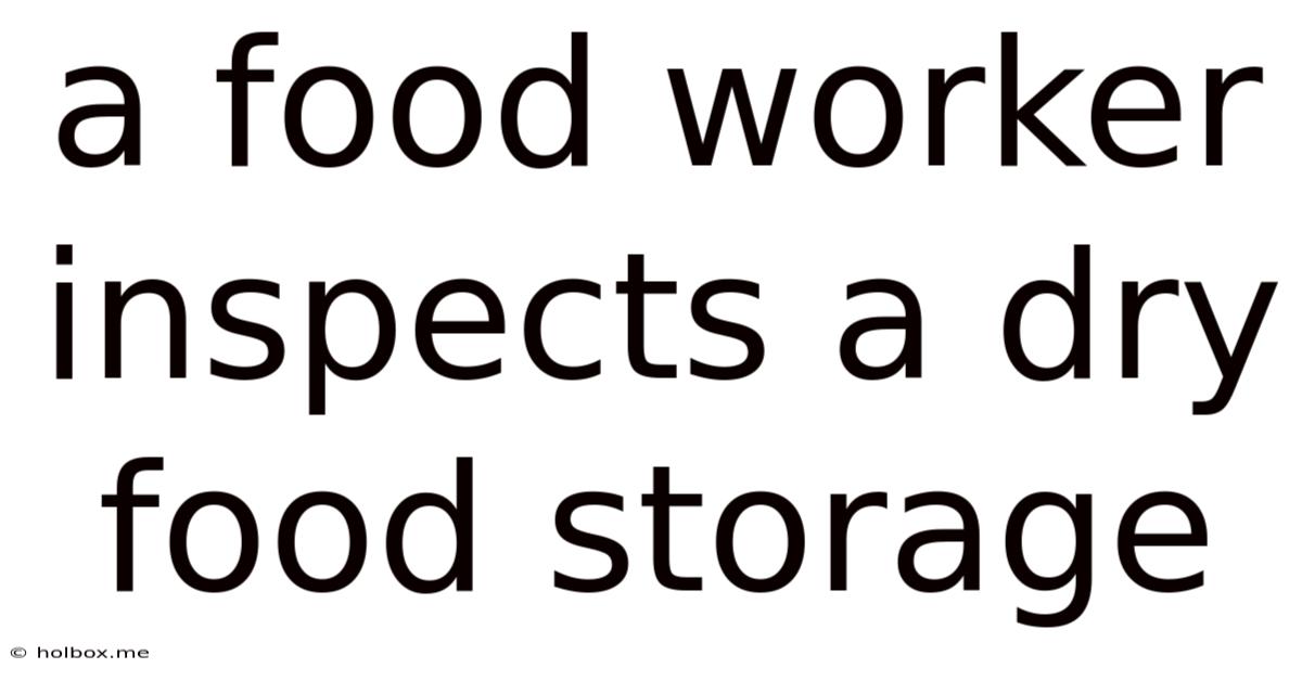 A Food Worker Inspects A Dry Food Storage