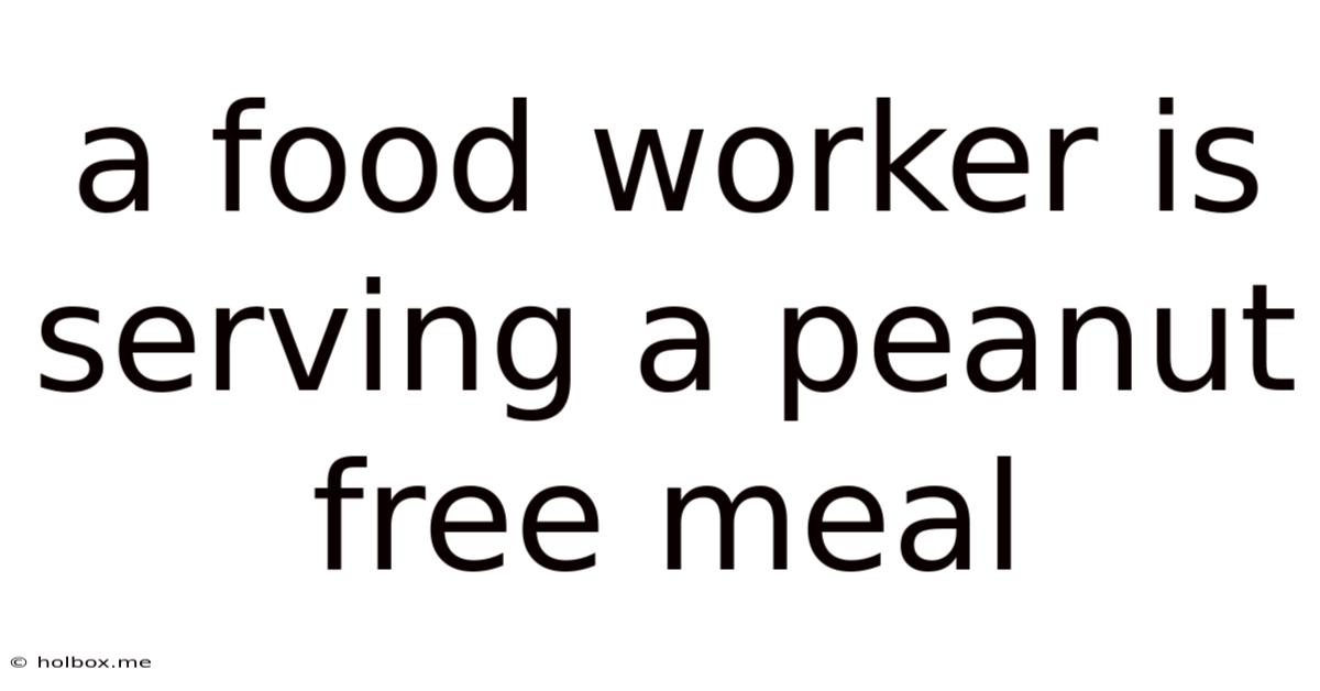 A Food Worker Is Serving A Peanut Free Meal