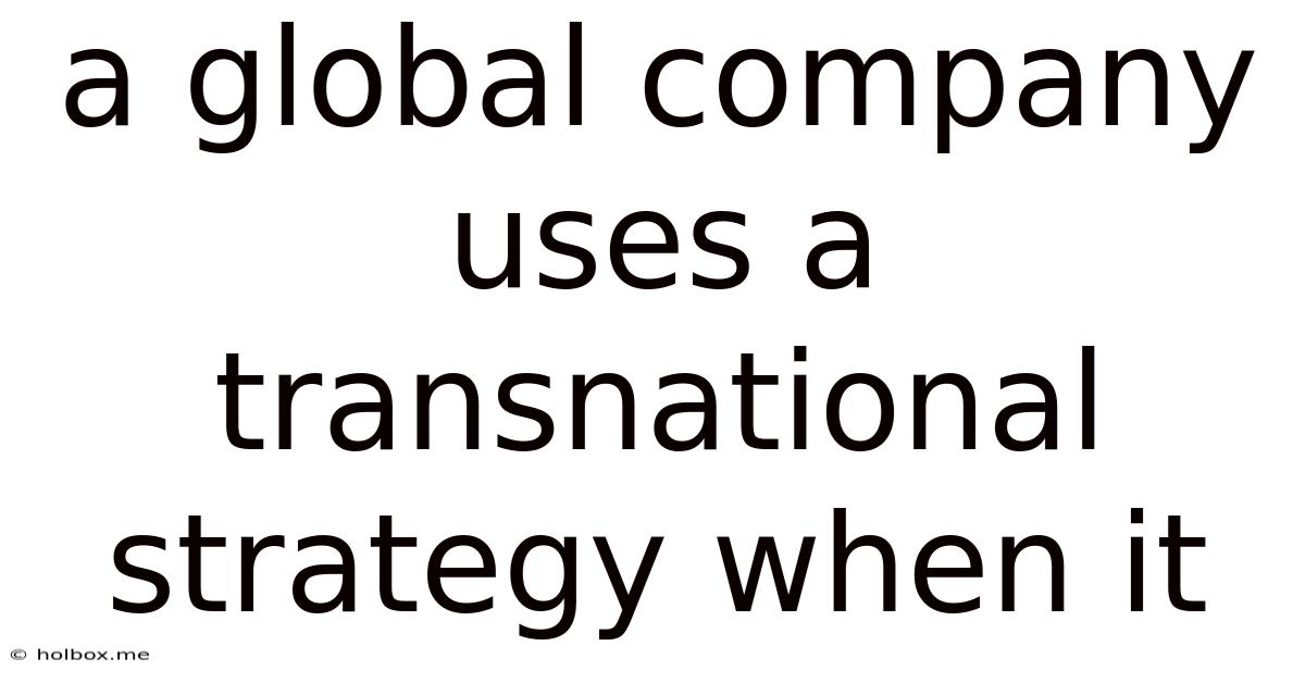A Global Company Uses A Transnational Strategy When It