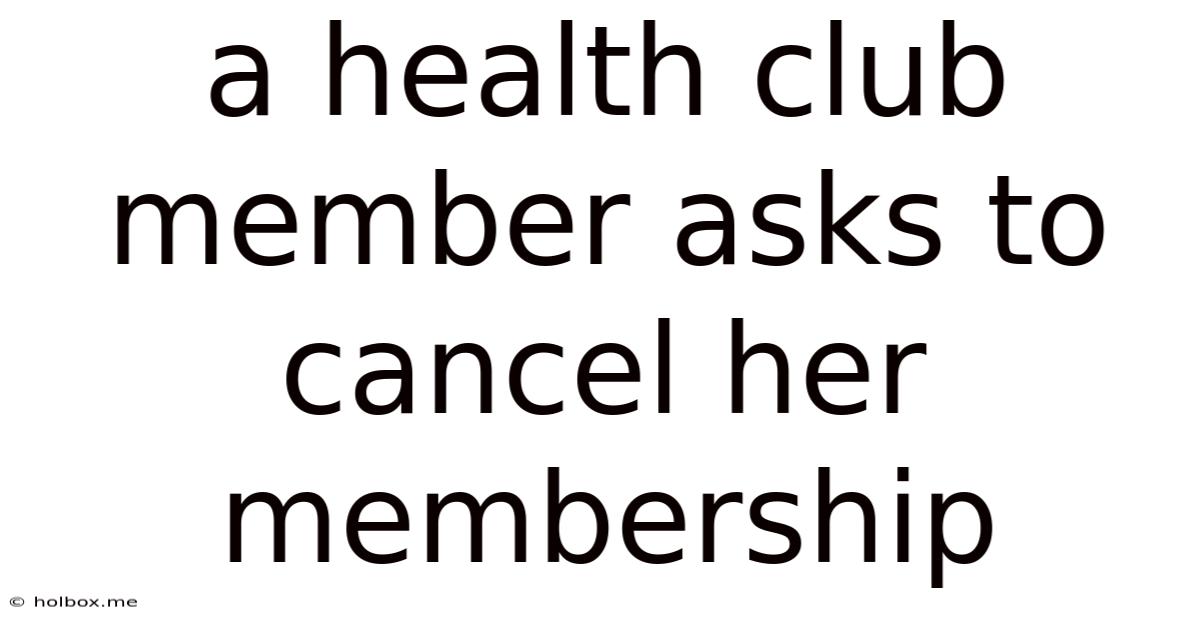 A Health Club Member Asks To Cancel Her Membership