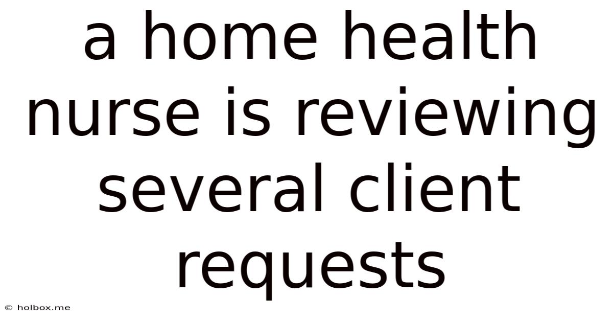A Home Health Nurse Is Reviewing Several Client Requests