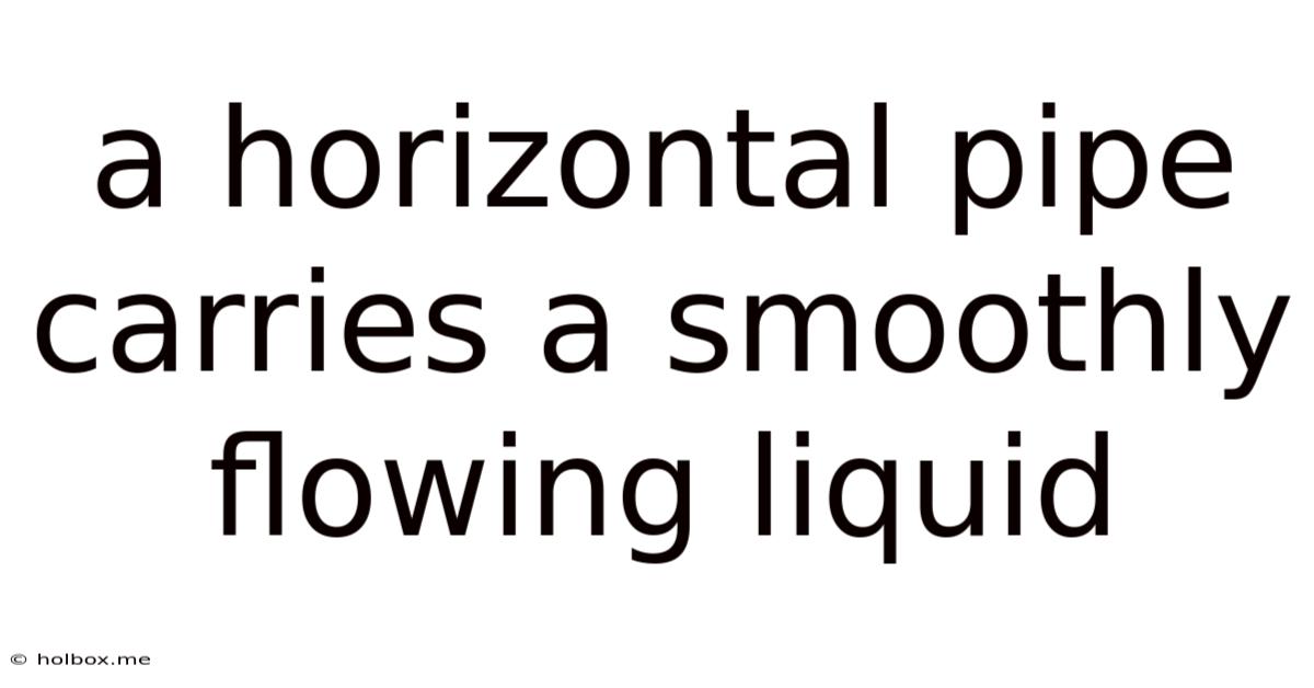 A Horizontal Pipe Carries A Smoothly Flowing Liquid