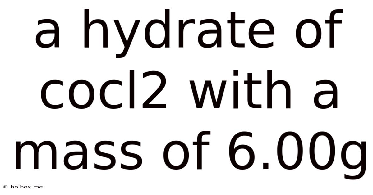 A Hydrate Of Cocl2 With A Mass Of 6.00g