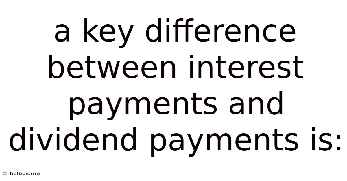A Key Difference Between Interest Payments And Dividend Payments Is: