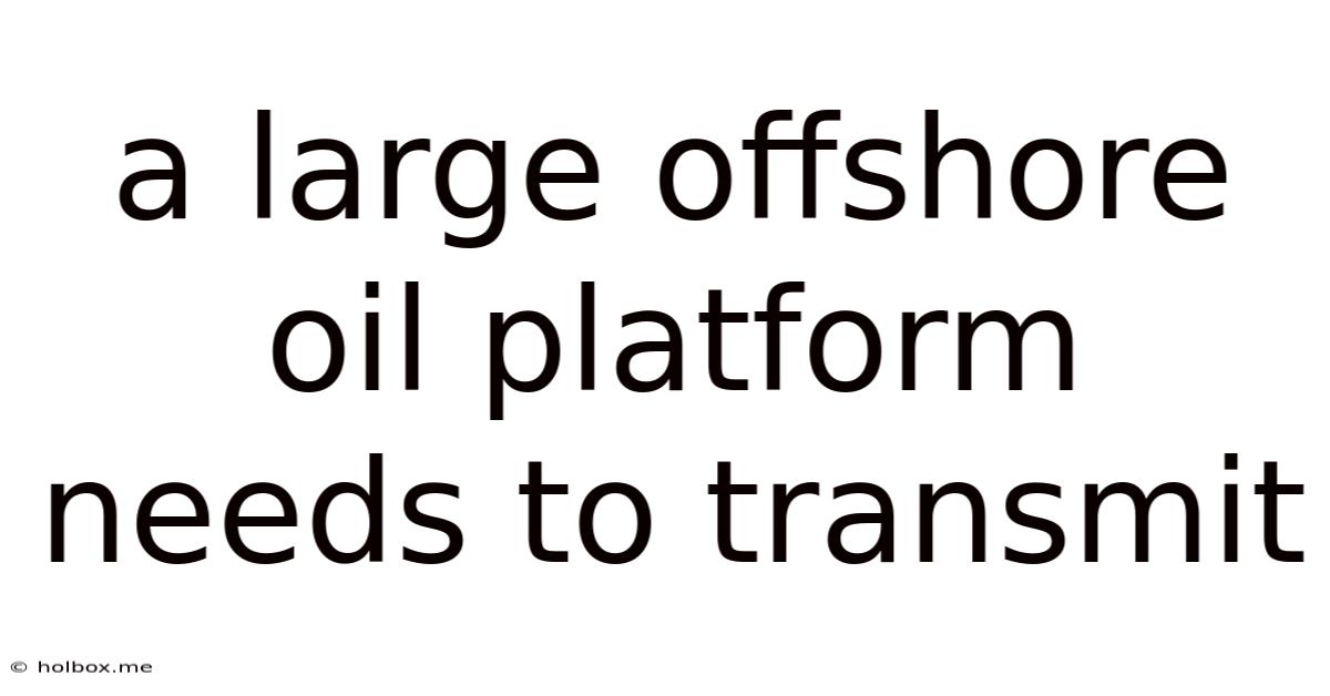 A Large Offshore Oil Platform Needs To Transmit