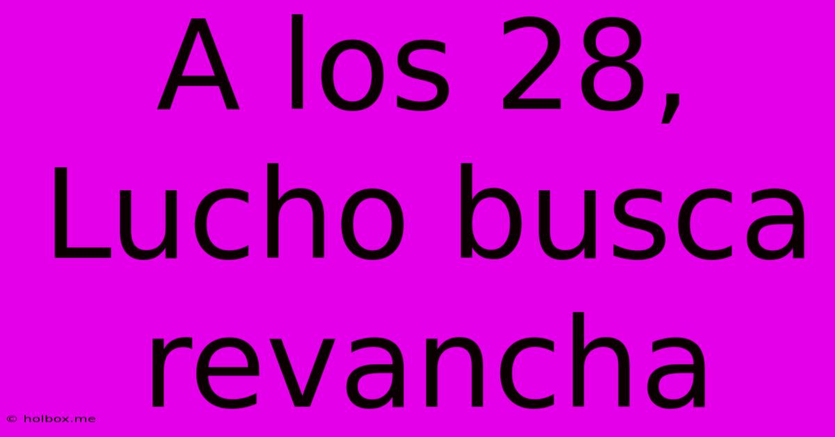 A Los 28, Lucho Busca Revancha