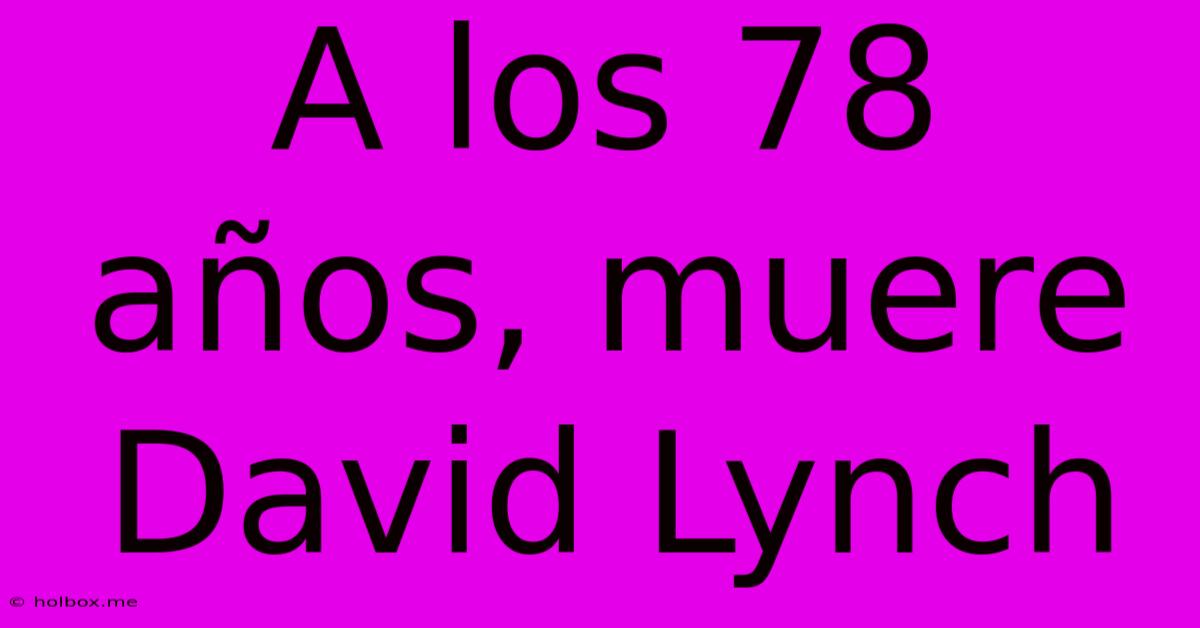 A Los 78 Años, Muere David Lynch