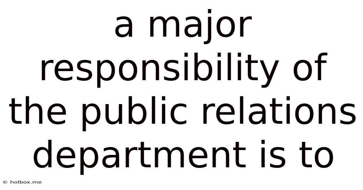 A Major Responsibility Of The Public Relations Department Is To